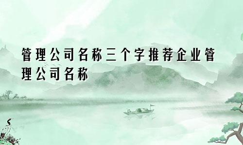 米乐M6 M6米乐管理公司名称三个字 推荐企业管理公司名称(图1)