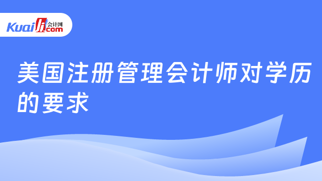 美国注册管理会计师对学历的要求米乐M6 M6米乐(图1)